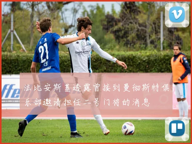 法比安斯基透露曾接到曼彻斯特俱乐部邀请担任二号门将的消息
