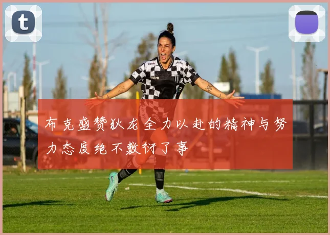 布克盛赞狄龙全力以赴的精神与努力态度绝不敷衍了事