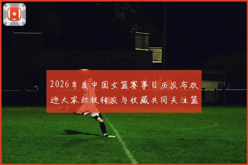 2026年度中国女篮赛事日历发布欢迎大家积极转发与收藏共同关注篮球盛事